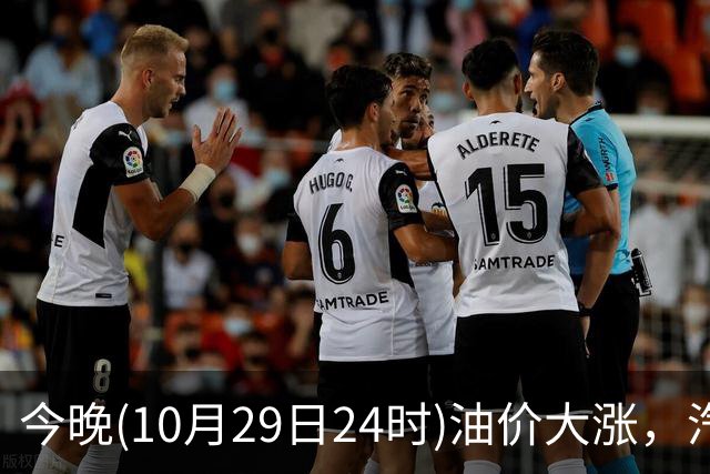 今晚(10月29日24时)油价大涨，汽柴油连涨4次或“大涨超1.2元/升”，92号汽油或“涨到9元时代”，赶紧加油！