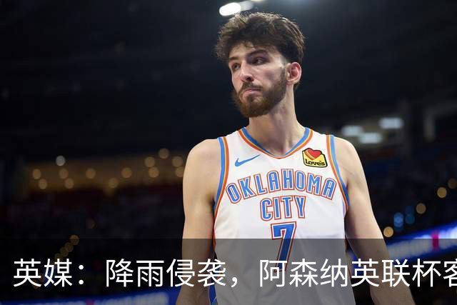 英媒：降雨侵袭，阿森纳英联杯客战弗利特伍德或遭遇延期
